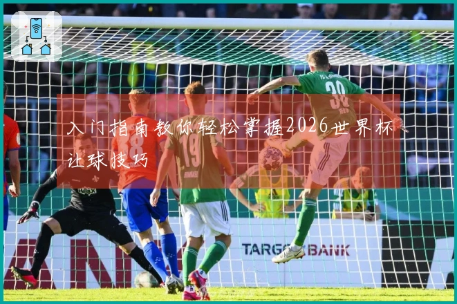 入门指南教你轻松掌握2026世界杯让球技巧