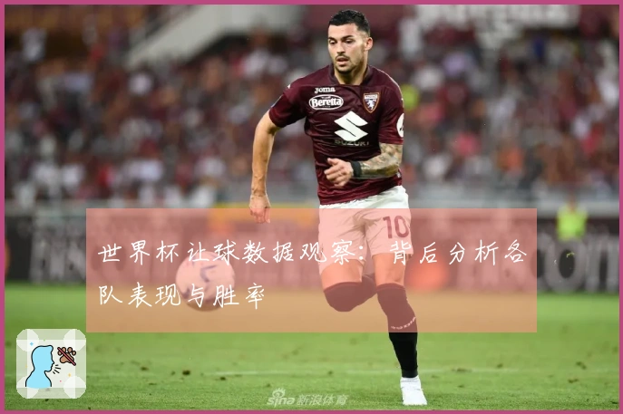 世界杯让球数据观察:背后分析各队表现与胜率